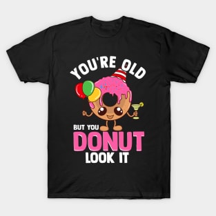 Funny You're old | Birthday Squad Gift | Its My Birthday T-Shirt